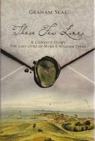 These Few Lines: A Convict Story: The Lost Lives of Myra & William Sykes