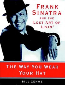 The Way You Wear Your Hat: Frank Sinatra and the Lost Art of Livin