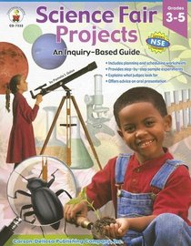 Science Fair Projects: An Inquiry-based Guide, Grades 3-5