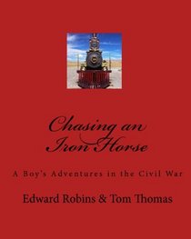 Chasing An Iron Horse: A Boy's Adventures In The Civil War (Volume 1)