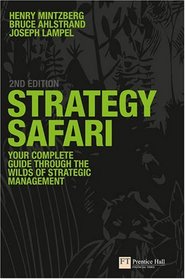 Strategy Safari: A Guided Tour Through the Wilds of Strategic Management