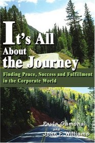 It's All About the Journey: Finding Peace, Success and Fulfillment in the Corporate World