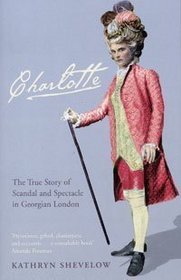 Charlotte: The True Story of Scandal and Spectacle in Georgian London