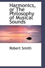 Harmonics, or The Philosophy of Musical Sounds