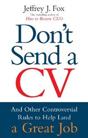 Don't Send a CV: And Other Controversial Rules to Help Land a Great Job