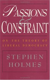 Passions and Constraint : On the Theory of Liberal Democracy