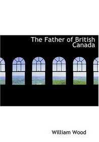 The Father of British Canada (Large Print Edition)