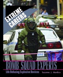 Bomb Squad Experts: Life Defusing Explosive Devices (Extreme Careers)