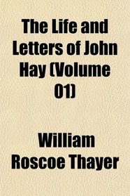 The Life and Letters of John Hay (Volume 01)