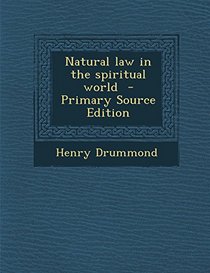 Natural Law in the Spiritual World - Primary Source Edition