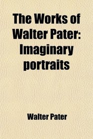 The Works of Walter Pater: Imaginary portraits