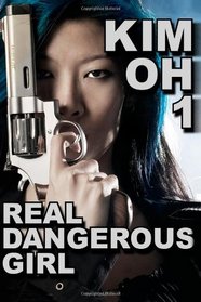 Kim Oh 1: Real Dangerous Girl (Volume 1)
