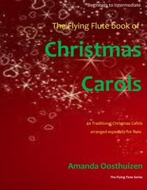 The Flying Flute Book of Christmas Carols: 40 Traditional Carols arranged especially for flute