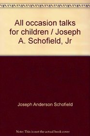 All occasion talks for children / Joseph A. Schofield, Jr