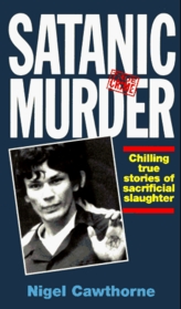 Satanic Murder: Chilling True Stories of Sacrificial Slaughter (Virgin)