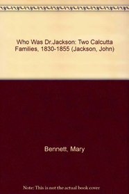 Who Was Dr.Jackson: Two Calcutta Families, 1830-1855 (Jackson, John)