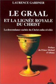 Le Graal et la ligne royale du Christ : La Descendance cache du Christ enfin rvle