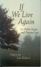 If We Live Again, or, Public Magic and Private Love: Poetry