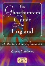 The Ghosthunter's Guide to England: On the Trail of the Paranormal (General History)