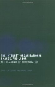 The Internet, Organizational Change and Labor: The Challenge of Virtualization