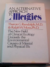 An Alternative Approach To Allergies: The New Field Of Clinical Ecology Unravels The Environmental Causes Of Mental And Physical Ills
