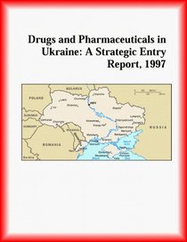 Drugs and Pharmaceuticals in Ukraine: A Strategic Entry Report, 1997 (Strategic Planning Series)