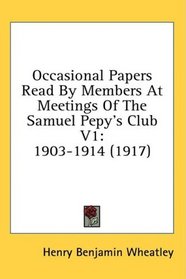 Occasional Papers Read By Members At Meetings Of The Samuel Pepy's Club V1: 1903-1914 (1917)