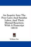 An Inquiry Into The Poor Laws And Surplus Labor, And Their Mutual Reaction: With A Postscript (1833)