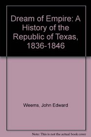 Dream of Empire: A History of the Republic of Texas, 1836-1846