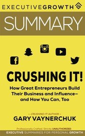 Summary: Crushing It! - How Great Entrepreneurs Build Their Business and Influence?and How You Can, Too by Gary Vaynerchuk (Gary Vaynerchuk, Social Media, Social Media Marketing, Entrepreneur)