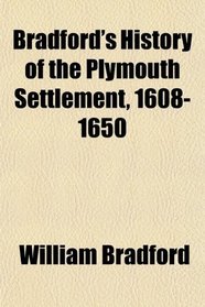 Bradford's History of the Plymouth Settlement, 1608-1650