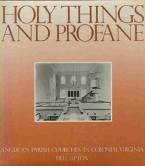 Holy Things and Profane : Anglican Parish Churches in Colonial Virginia (Architectural History Foundation Book)