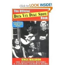 The Official Dick Van Dyke Show Book: The Definitive History and Ultimate Viewer's Guide to Television's Most Enduring Comedy