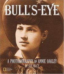 Bulls - Eye : A Photobiography Of Annie Oakley