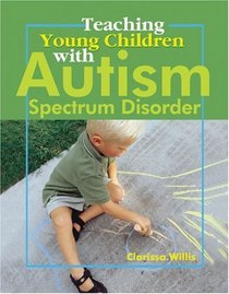 Teaching Young Children With Autism Spectrum Disorder: A Practical Guide for the Preschool Teacher