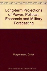 Long-term Projections of Power: Political, Economic and Military Forecasting