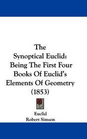 The Synoptical Euclid: Being The First Four Books Of Euclid's Elements Of Geometry (1853)