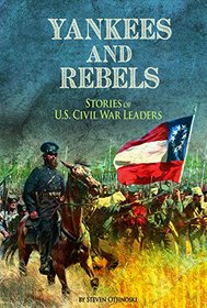 Yankees and Rebels: Stories of U.S. Civil War Leaders (The Civil War)