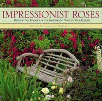 Impressionist Roses: Bringing the Romance of the Impressionist Style to Your Garden