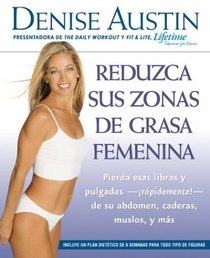 Reduzca sus zonas de grasa femenina: Lose Pounds and Inches--Fast!--from Your Belly, Hips, Thighs, and More