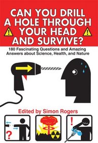 Can You Drill a Hole Through Your Head and Survive?: 180 Fascinating Questions and Amazing Answers About Science, Health and Nature