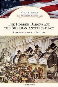 The Robber Barons and the Sherman Antitrust Act: Reshaping American Business (Milestones in American History)