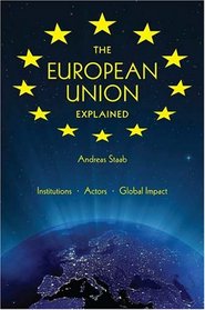 The European Union Explained: Institutions, Actors, Global Impact