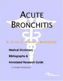 Acute Bronchitis - A Medical Dictionary, Bibliography, and Annotated Research Guide to Internet References