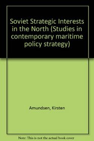 Soviet Strategic Interests in the North (Studies in contemporary maritime policy strategy)