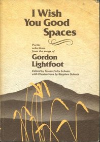 I wish you good spaces: Poetic selections from the songs of Gordon Lightfoot