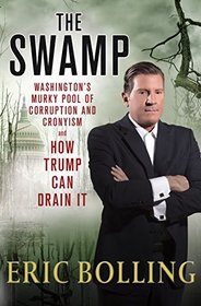 The Swamp: Washington's Murky Pool of Corruption and Cronyism_and How Trump Can Drain It
