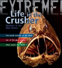 Extreme Science: Life in the Crusher: Mysteries of the Deep Oceans (Extreme!)