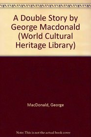 A Double Story by George Macdonald (World Cultural Heritage Library)