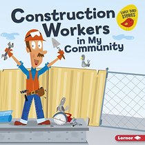Construction Workers in My Community (Meet a Community Helper: Early Bird Stories)